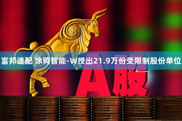 富邦速配 涂鸦智能-W授出21.9万份受限制股份单位